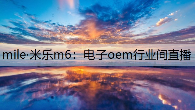 电子oem行业间直播